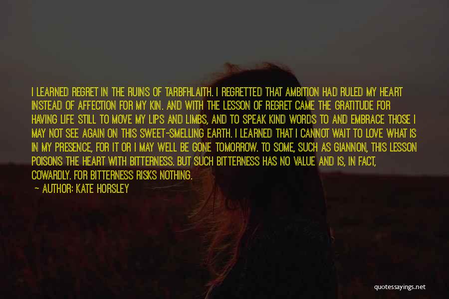 Kate Horsley Quotes: I Learned Regret In The Ruins Of Tarbfhlaith. I Regretted That Ambition Had Ruled My Heart Instead Of Affection For