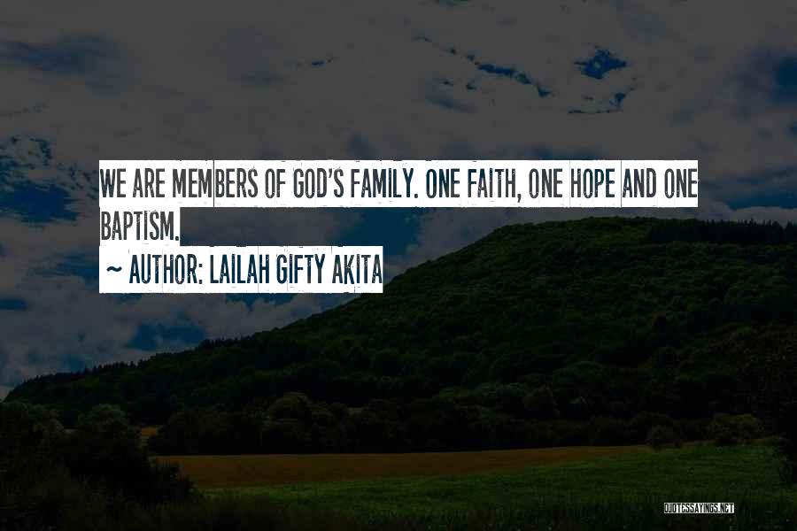 Lailah Gifty Akita Quotes: We Are Members Of God's Family. One Faith, One Hope And One Baptism.