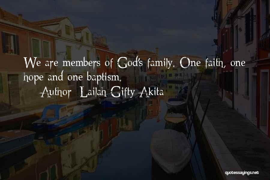 Lailah Gifty Akita Quotes: We Are Members Of God's Family. One Faith, One Hope And One Baptism.