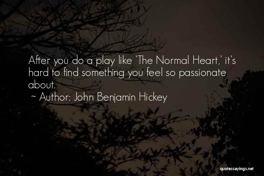 John Benjamin Hickey Quotes: After You Do A Play Like 'the Normal Heart,' It's Hard To Find Something You Feel So Passionate About.