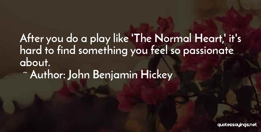 John Benjamin Hickey Quotes: After You Do A Play Like 'the Normal Heart,' It's Hard To Find Something You Feel So Passionate About.