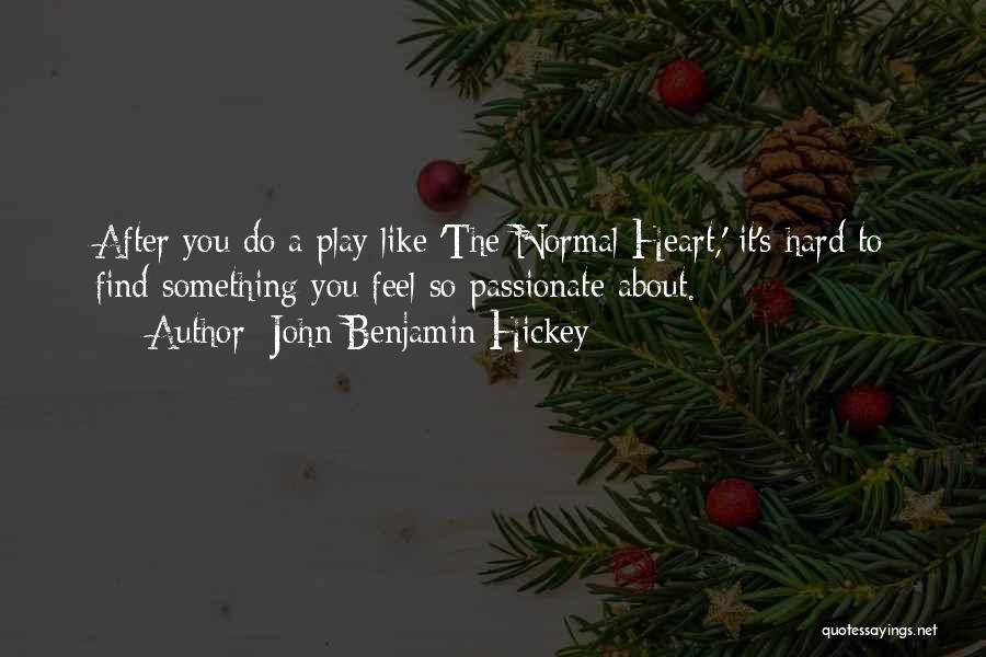 John Benjamin Hickey Quotes: After You Do A Play Like 'the Normal Heart,' It's Hard To Find Something You Feel So Passionate About.