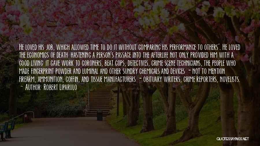 Robert Liparulo Quotes: He Loved His Job, Which Allowed Time To Do It Without Comparing His Performance To Others'. He Loved The Economics