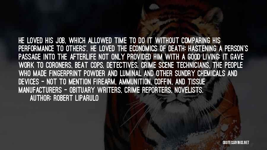Robert Liparulo Quotes: He Loved His Job, Which Allowed Time To Do It Without Comparing His Performance To Others'. He Loved The Economics