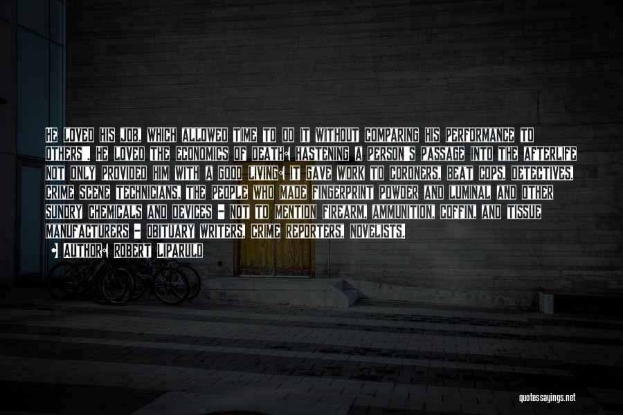 Robert Liparulo Quotes: He Loved His Job, Which Allowed Time To Do It Without Comparing His Performance To Others'. He Loved The Economics