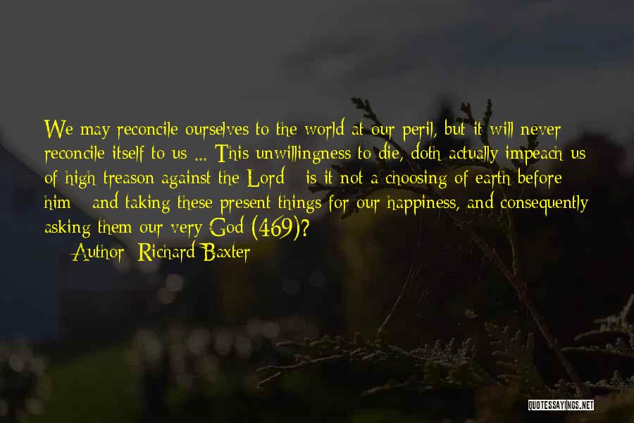 Richard Baxter Quotes: We May Reconcile Ourselves To The World At Our Peril, But It Will Never Reconcile Itself To Us ... This