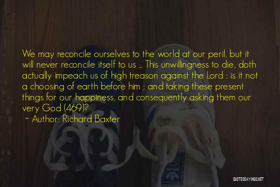 Richard Baxter Quotes: We May Reconcile Ourselves To The World At Our Peril, But It Will Never Reconcile Itself To Us ... This