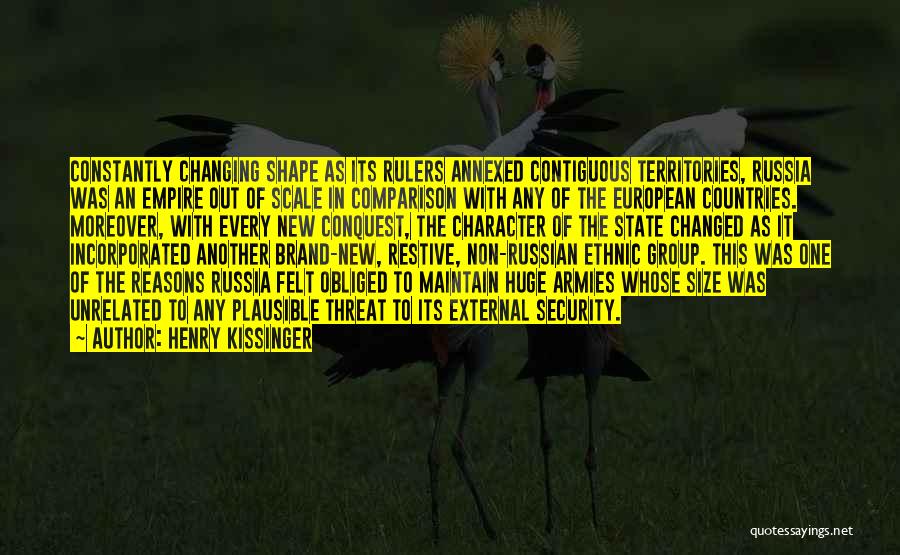 Henry Kissinger Quotes: Constantly Changing Shape As Its Rulers Annexed Contiguous Territories, Russia Was An Empire Out Of Scale In Comparison With Any