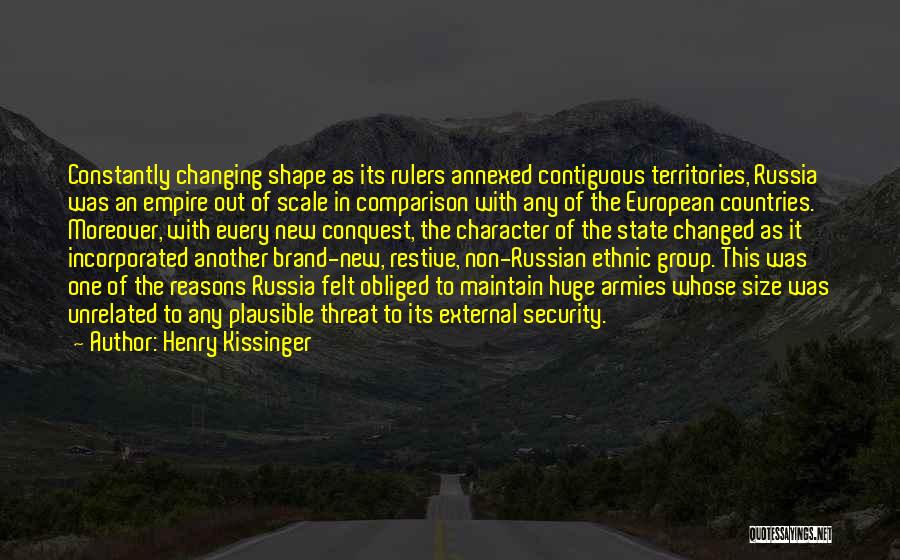 Henry Kissinger Quotes: Constantly Changing Shape As Its Rulers Annexed Contiguous Territories, Russia Was An Empire Out Of Scale In Comparison With Any