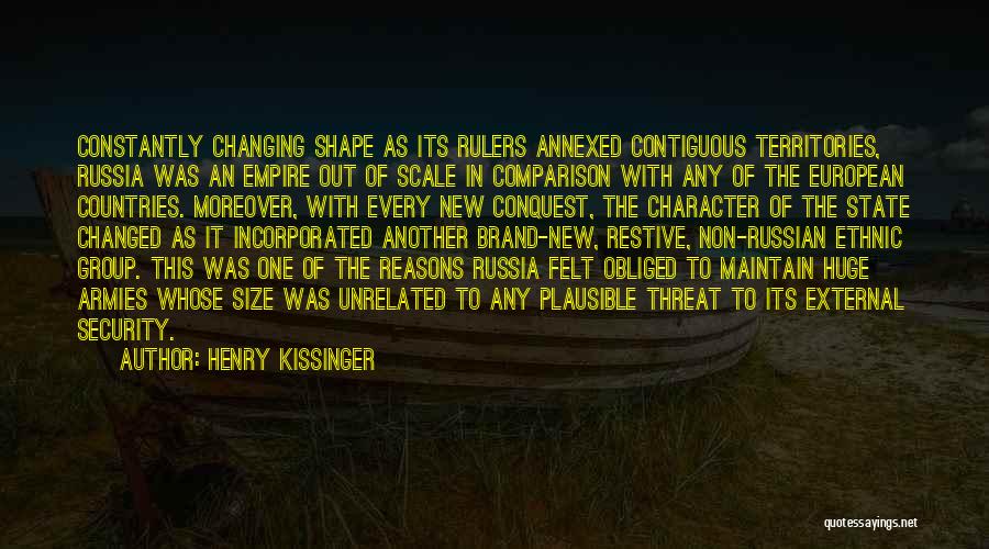 Henry Kissinger Quotes: Constantly Changing Shape As Its Rulers Annexed Contiguous Territories, Russia Was An Empire Out Of Scale In Comparison With Any