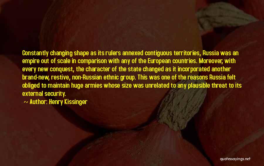 Henry Kissinger Quotes: Constantly Changing Shape As Its Rulers Annexed Contiguous Territories, Russia Was An Empire Out Of Scale In Comparison With Any