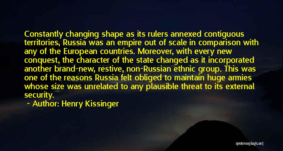 Henry Kissinger Quotes: Constantly Changing Shape As Its Rulers Annexed Contiguous Territories, Russia Was An Empire Out Of Scale In Comparison With Any