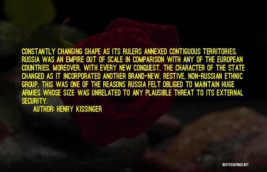 Henry Kissinger Quotes: Constantly Changing Shape As Its Rulers Annexed Contiguous Territories, Russia Was An Empire Out Of Scale In Comparison With Any