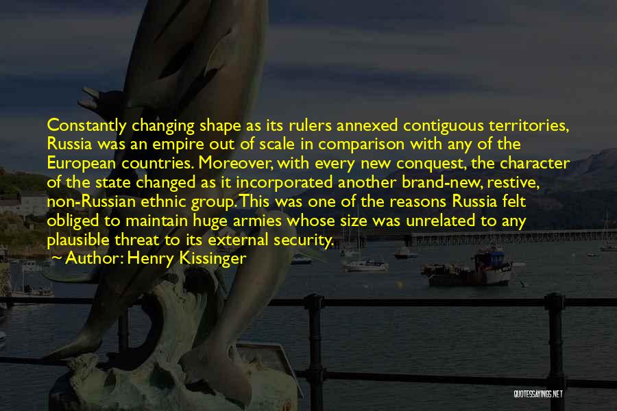 Henry Kissinger Quotes: Constantly Changing Shape As Its Rulers Annexed Contiguous Territories, Russia Was An Empire Out Of Scale In Comparison With Any
