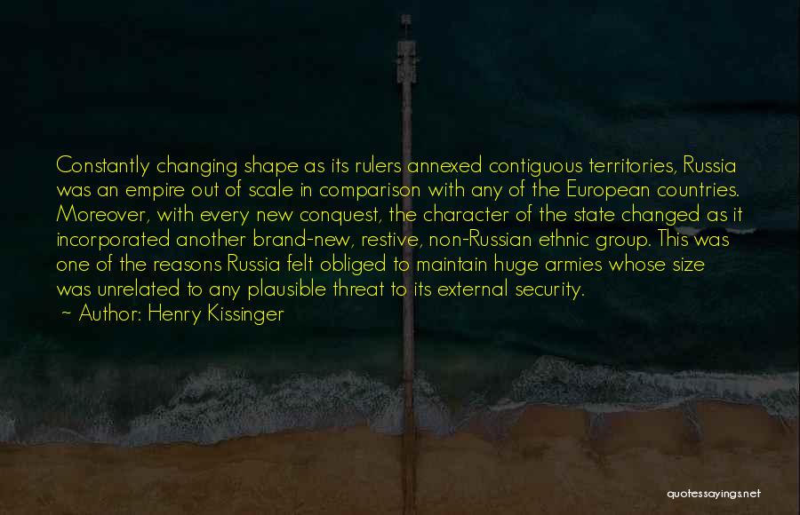 Henry Kissinger Quotes: Constantly Changing Shape As Its Rulers Annexed Contiguous Territories, Russia Was An Empire Out Of Scale In Comparison With Any