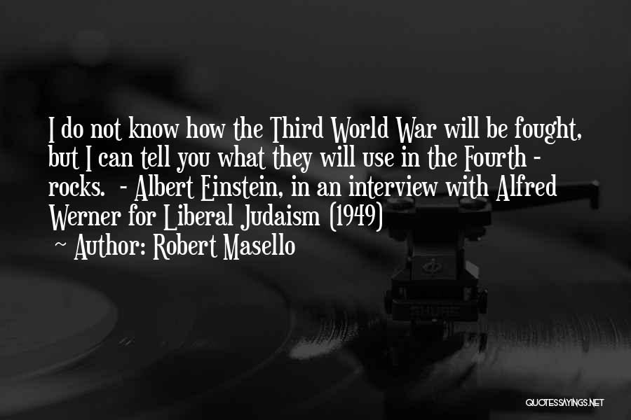 Robert Masello Quotes: I Do Not Know How The Third World War Will Be Fought, But I Can Tell You What They Will