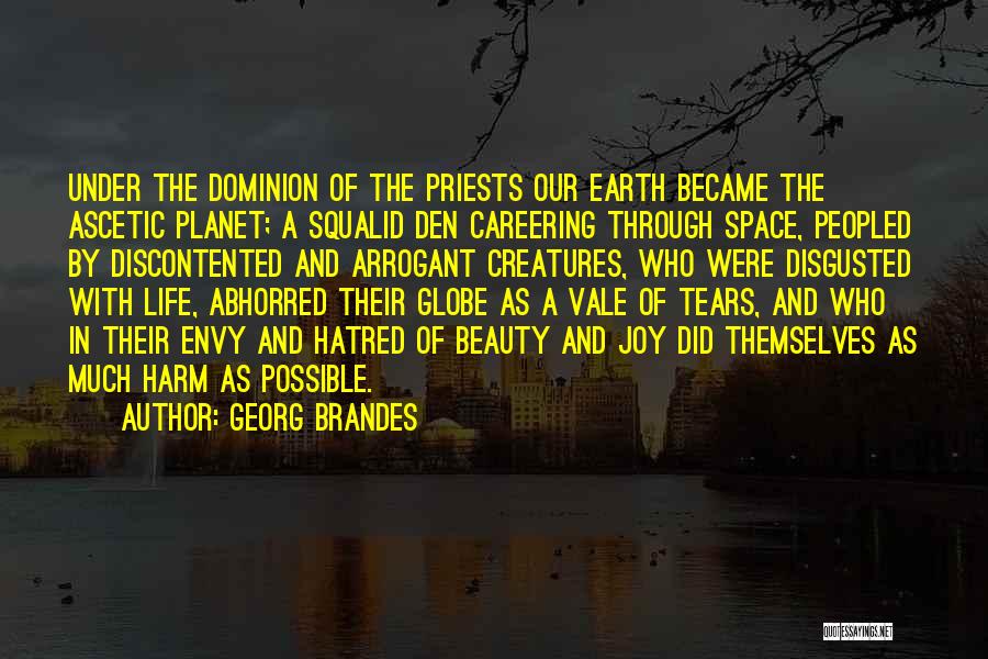Georg Brandes Quotes: Under The Dominion Of The Priests Our Earth Became The Ascetic Planet; A Squalid Den Careering Through Space, Peopled By