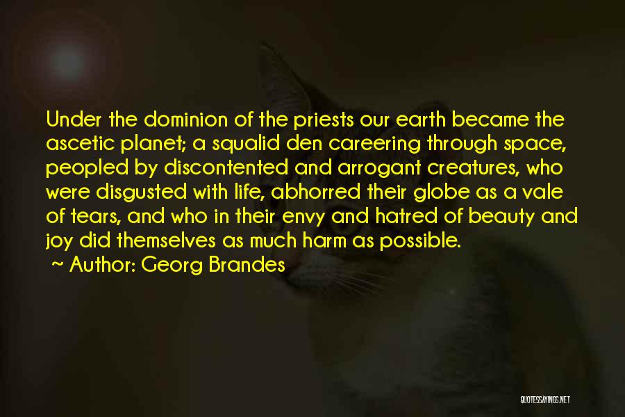 Georg Brandes Quotes: Under The Dominion Of The Priests Our Earth Became The Ascetic Planet; A Squalid Den Careering Through Space, Peopled By