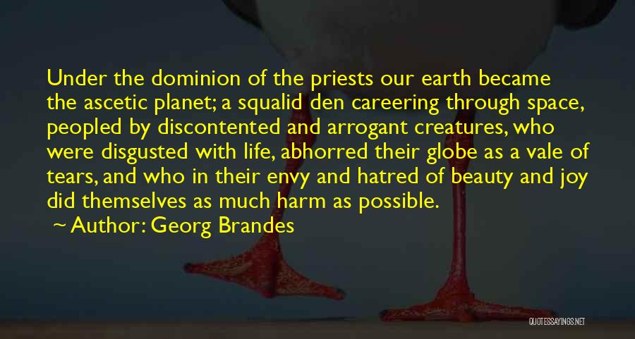 Georg Brandes Quotes: Under The Dominion Of The Priests Our Earth Became The Ascetic Planet; A Squalid Den Careering Through Space, Peopled By