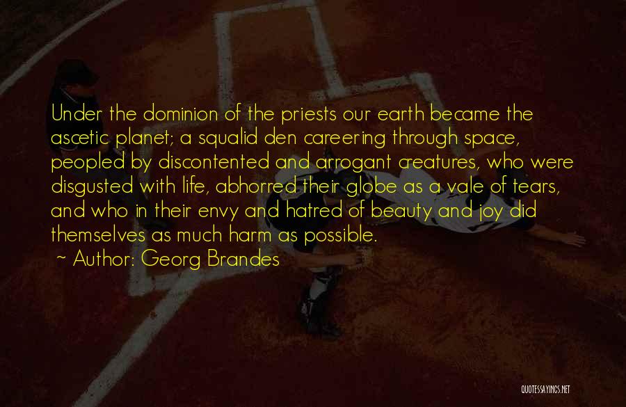 Georg Brandes Quotes: Under The Dominion Of The Priests Our Earth Became The Ascetic Planet; A Squalid Den Careering Through Space, Peopled By