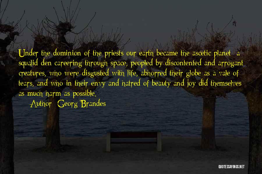 Georg Brandes Quotes: Under The Dominion Of The Priests Our Earth Became The Ascetic Planet; A Squalid Den Careering Through Space, Peopled By