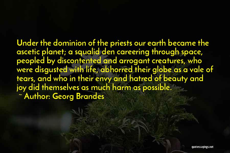 Georg Brandes Quotes: Under The Dominion Of The Priests Our Earth Became The Ascetic Planet; A Squalid Den Careering Through Space, Peopled By