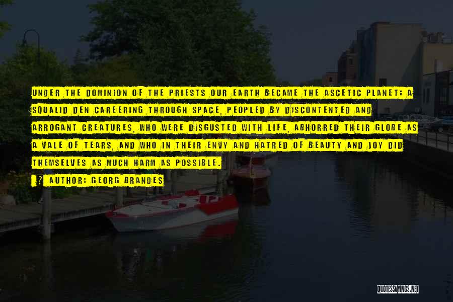 Georg Brandes Quotes: Under The Dominion Of The Priests Our Earth Became The Ascetic Planet; A Squalid Den Careering Through Space, Peopled By