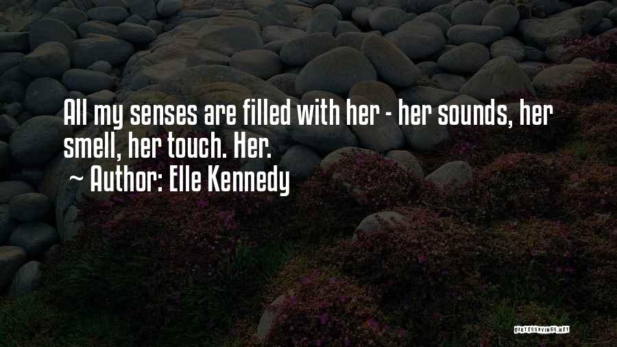 Elle Kennedy Quotes: All My Senses Are Filled With Her - Her Sounds, Her Smell, Her Touch. Her.