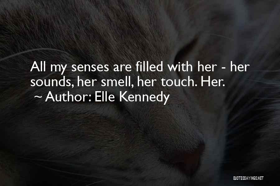 Elle Kennedy Quotes: All My Senses Are Filled With Her - Her Sounds, Her Smell, Her Touch. Her.