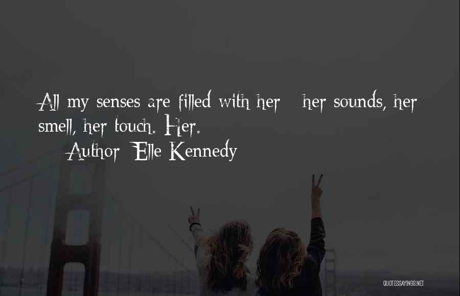 Elle Kennedy Quotes: All My Senses Are Filled With Her - Her Sounds, Her Smell, Her Touch. Her.