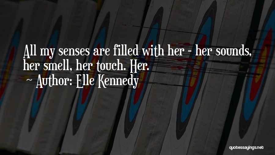 Elle Kennedy Quotes: All My Senses Are Filled With Her - Her Sounds, Her Smell, Her Touch. Her.