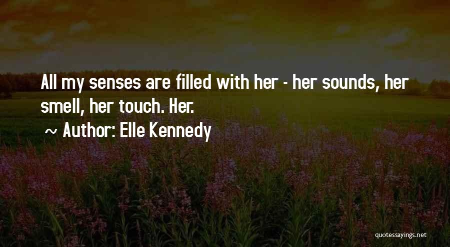 Elle Kennedy Quotes: All My Senses Are Filled With Her - Her Sounds, Her Smell, Her Touch. Her.