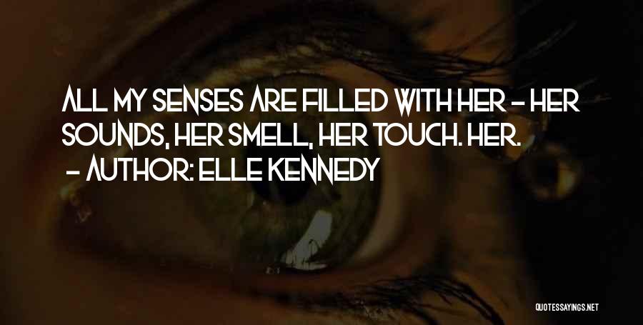 Elle Kennedy Quotes: All My Senses Are Filled With Her - Her Sounds, Her Smell, Her Touch. Her.