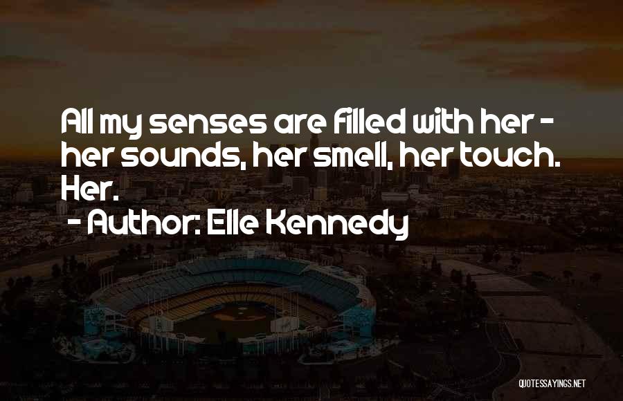 Elle Kennedy Quotes: All My Senses Are Filled With Her - Her Sounds, Her Smell, Her Touch. Her.