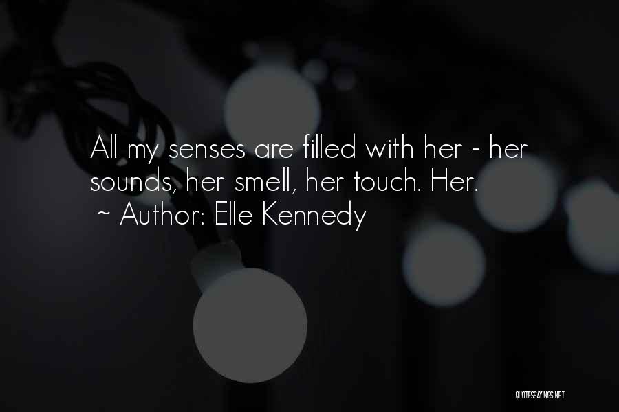 Elle Kennedy Quotes: All My Senses Are Filled With Her - Her Sounds, Her Smell, Her Touch. Her.