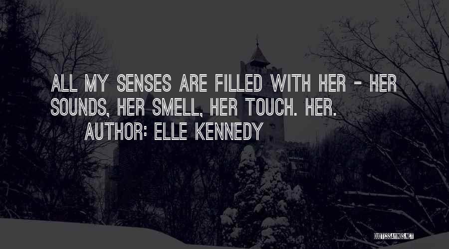Elle Kennedy Quotes: All My Senses Are Filled With Her - Her Sounds, Her Smell, Her Touch. Her.