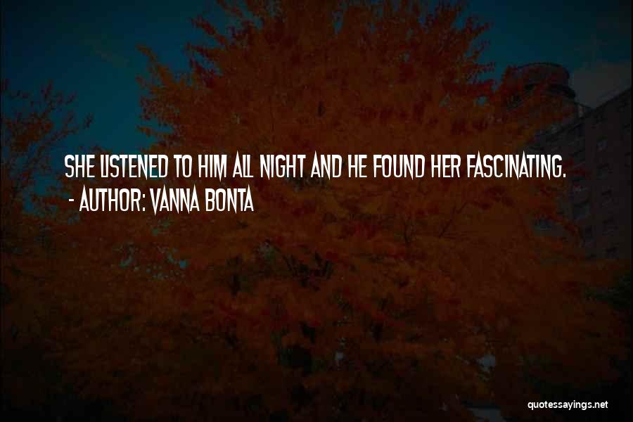 Vanna Bonta Quotes: She Listened To Him All Night And He Found Her Fascinating.