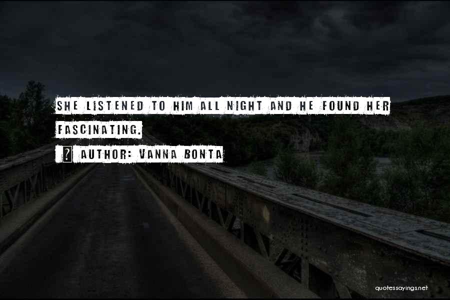 Vanna Bonta Quotes: She Listened To Him All Night And He Found Her Fascinating.