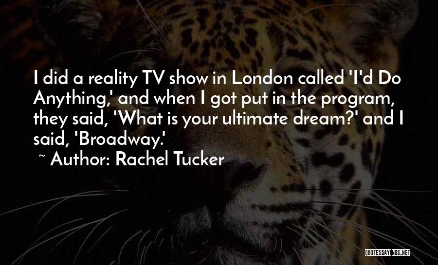 Rachel Tucker Quotes: I Did A Reality Tv Show In London Called 'i'd Do Anything,' And When I Got Put In The Program,