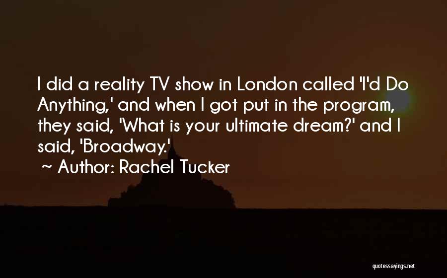 Rachel Tucker Quotes: I Did A Reality Tv Show In London Called 'i'd Do Anything,' And When I Got Put In The Program,