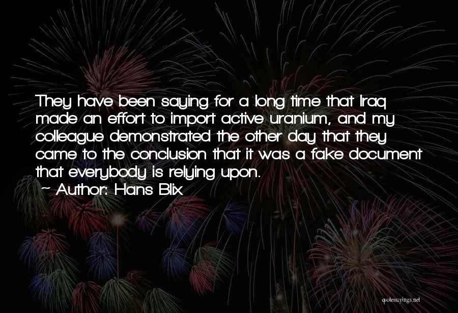 Hans Blix Quotes: They Have Been Saying For A Long Time That Iraq Made An Effort To Import Active Uranium, And My Colleague