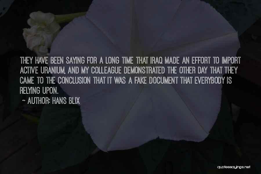 Hans Blix Quotes: They Have Been Saying For A Long Time That Iraq Made An Effort To Import Active Uranium, And My Colleague