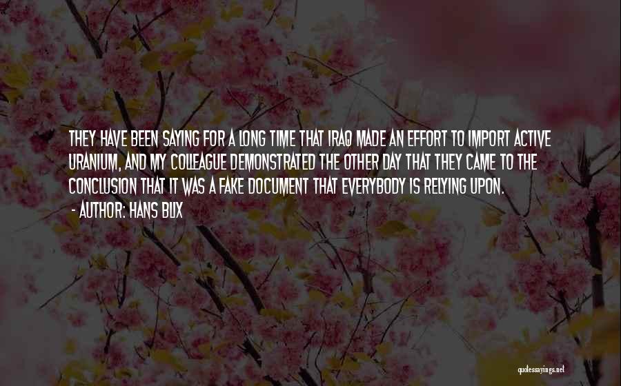 Hans Blix Quotes: They Have Been Saying For A Long Time That Iraq Made An Effort To Import Active Uranium, And My Colleague