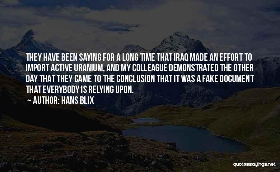 Hans Blix Quotes: They Have Been Saying For A Long Time That Iraq Made An Effort To Import Active Uranium, And My Colleague