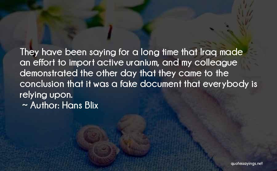 Hans Blix Quotes: They Have Been Saying For A Long Time That Iraq Made An Effort To Import Active Uranium, And My Colleague
