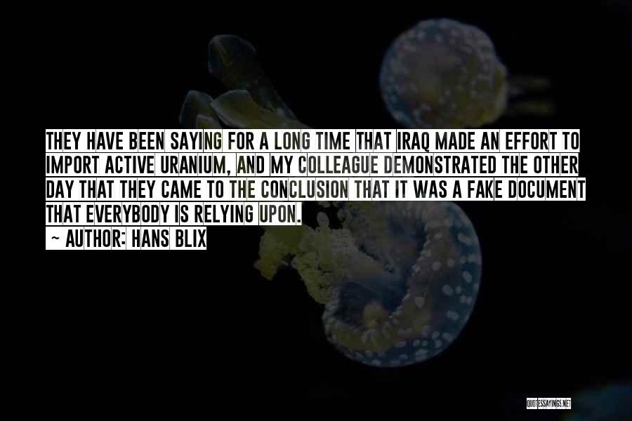 Hans Blix Quotes: They Have Been Saying For A Long Time That Iraq Made An Effort To Import Active Uranium, And My Colleague