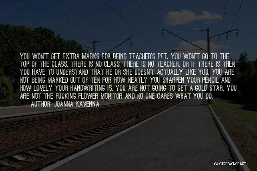 Joanna Kavenna Quotes: You Won't Get Extra Marks For Being Teacher's Pet. You Won't Go To The Top Of The Class. There Is