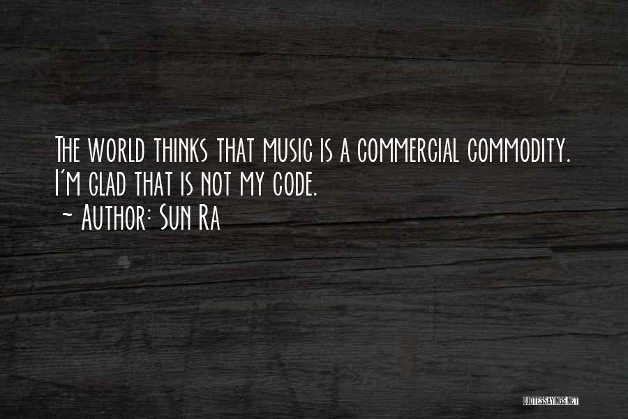 Sun Ra Quotes: The World Thinks That Music Is A Commercial Commodity. I'm Glad That Is Not My Code.