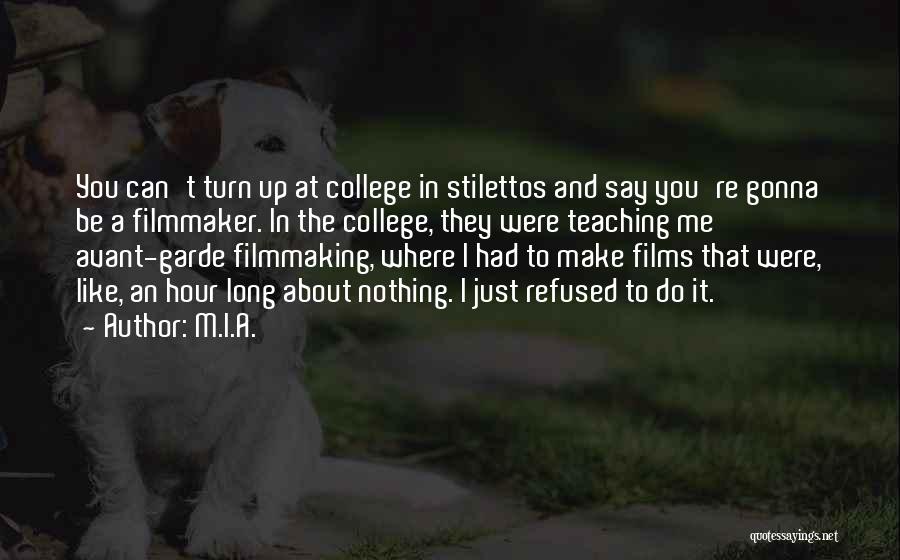 M.I.A. Quotes: You Can't Turn Up At College In Stilettos And Say You're Gonna Be A Filmmaker. In The College, They Were