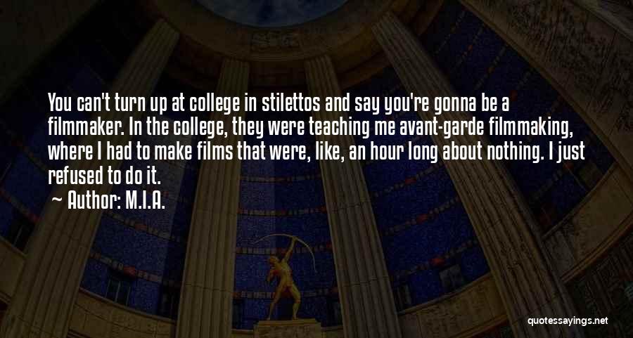 M.I.A. Quotes: You Can't Turn Up At College In Stilettos And Say You're Gonna Be A Filmmaker. In The College, They Were